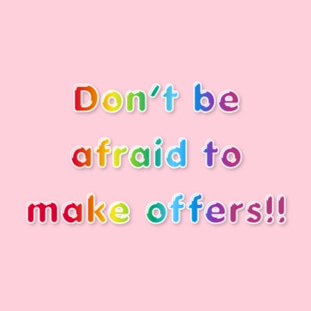 Don’t be afraid to make offers!